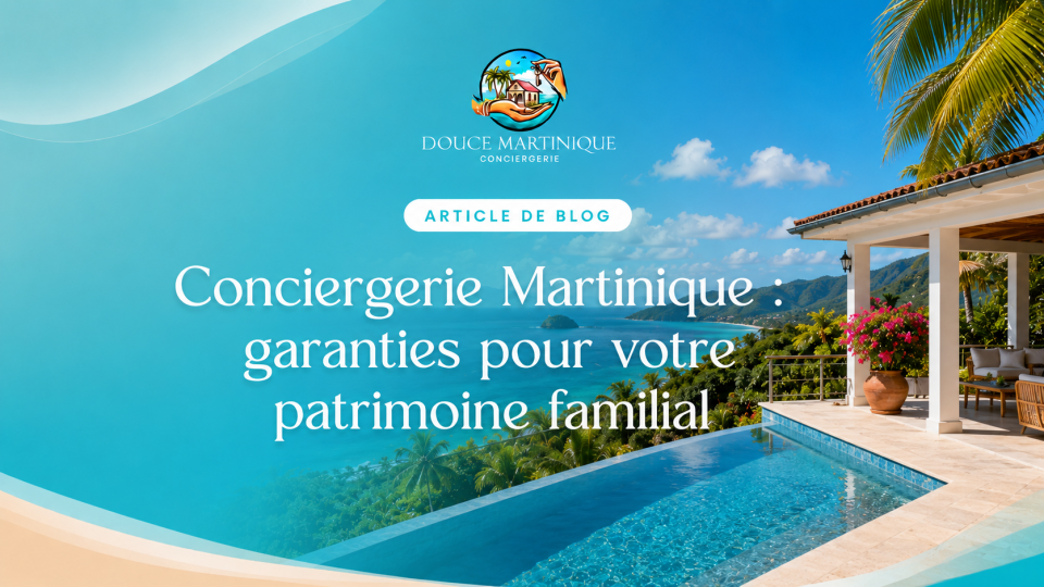 Conciergerie Martinique - garanties pour votre patrimoine familial